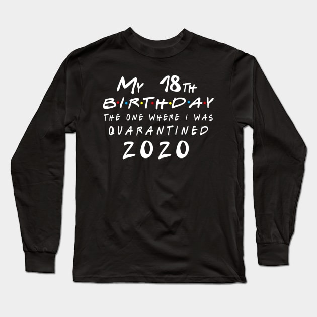 Quarantine 18th Birthday 2020 The one here I was Quarantined Long Sleeve T-Shirt by badboy